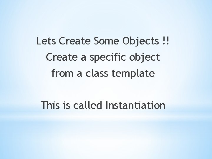 Lets Create Some Objects !! Create a specific object from a class template This