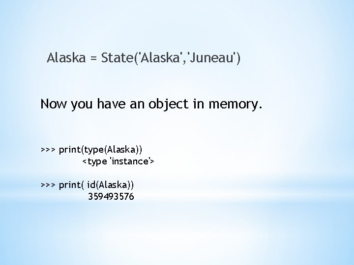 Alaska = State('Alaska', 'Juneau') Now you have an object in memory. >>> print(type(Alaska)) <type
