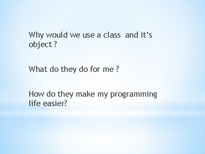 Why would we use a class and it’s object ? What do they do