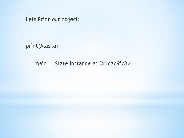 Lets Print our object: print(Alaska) <__main__. State instance at 0 x 1 cac 9