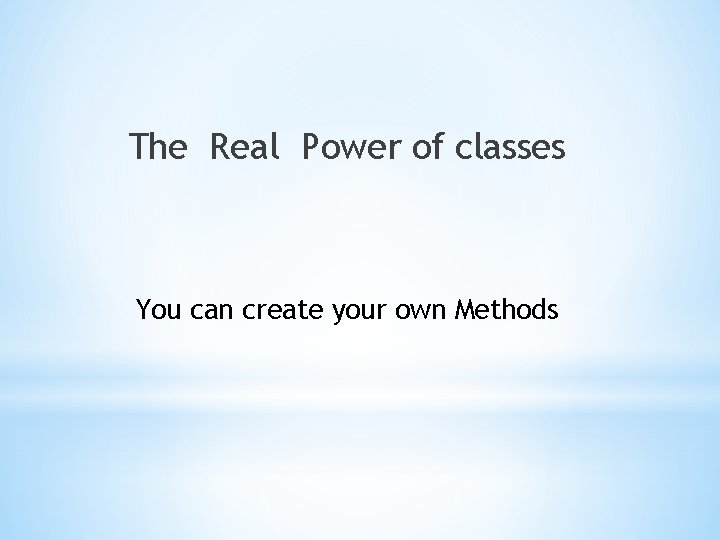 The Real Power of classes You can create your own Methods 