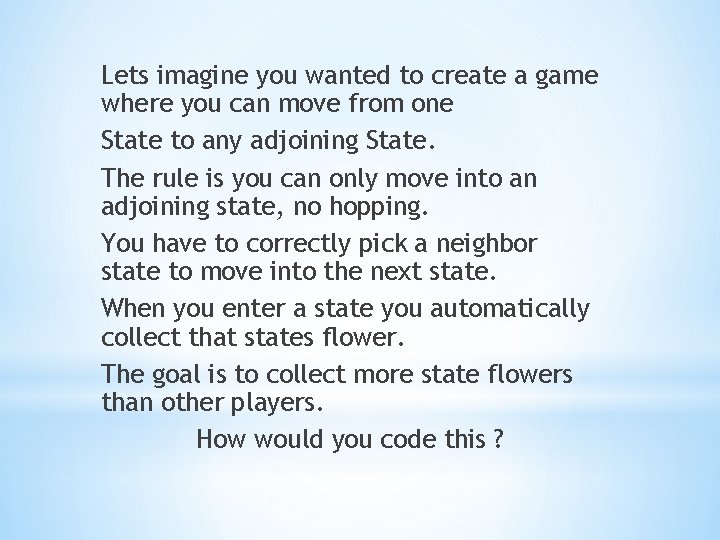 Lets imagine you wanted to create a game where you can move from one