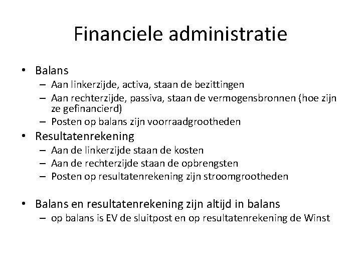 Financiele administratie • Balans – Aan linkerzijde, activa, staan de bezittingen – Aan rechterzijde,