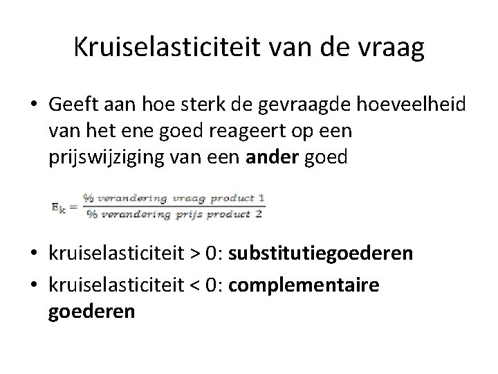 Kruiselasticiteit van de vraag • Geeft aan hoe sterk de gevraagde hoeveelheid van het