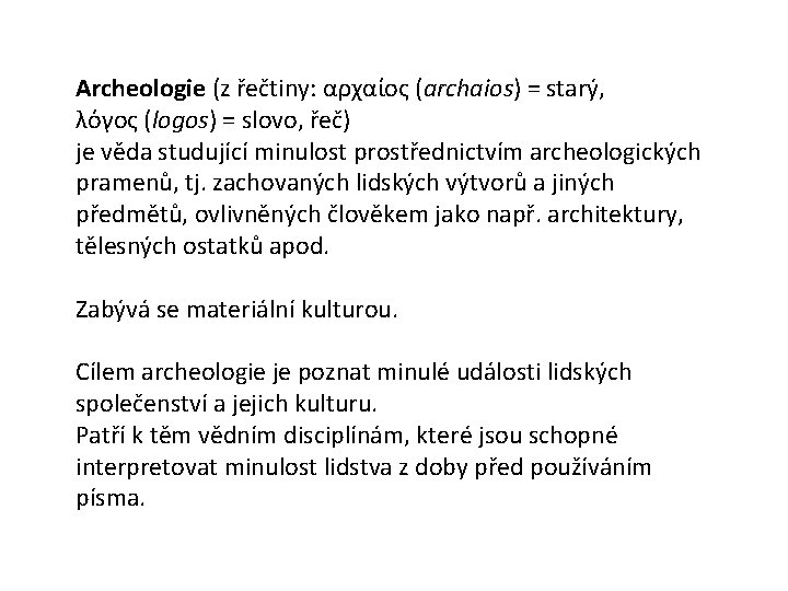 Archeologie (z řečtiny: αρχαίος (archaios) = starý, λόγος (logos) = slovo, řeč) je věda