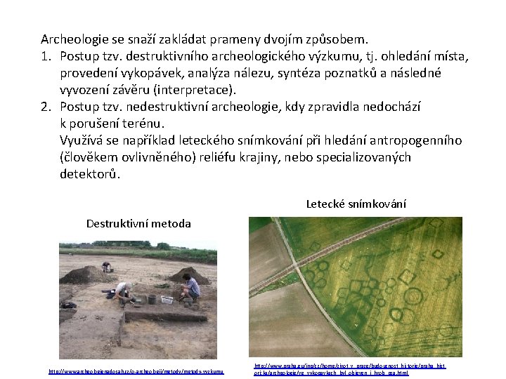 Archeologie se snaží zakládat prameny dvojím způsobem. 1. Postup tzv. destruktivního archeologického výzkumu, tj.