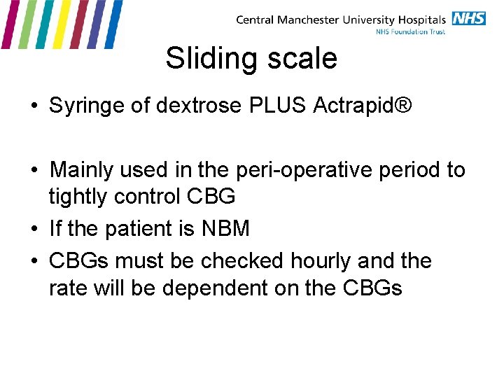 Sliding scale • Syringe of dextrose PLUS Actrapid® • Mainly used in the peri-operative