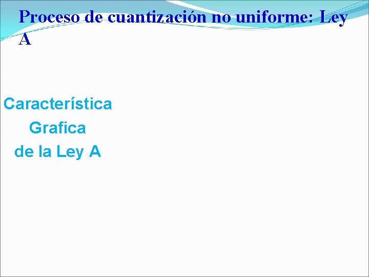 Proceso de cuantización no uniforme: Ley A C a r a c te r