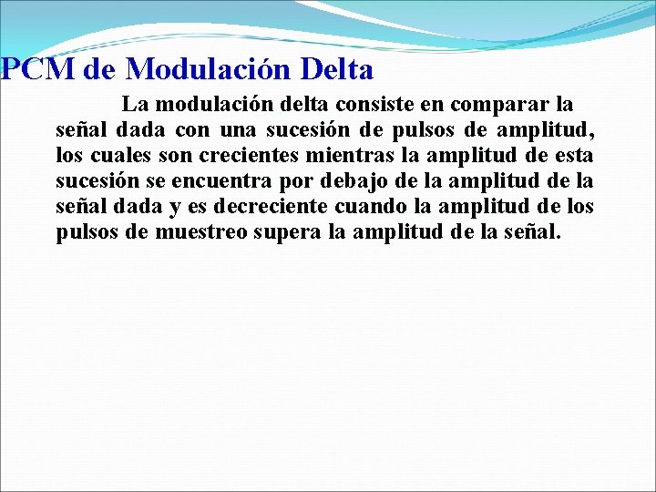 PCM de Modulación Delta La modulación delta consiste en comparar la señal dada con