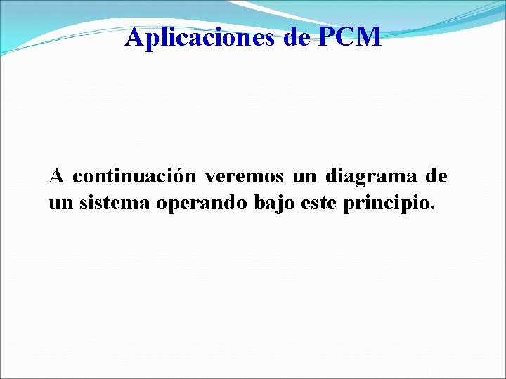 Aplicaciones de PCM A continuación veremos un diagrama de un sistema operando bajo este