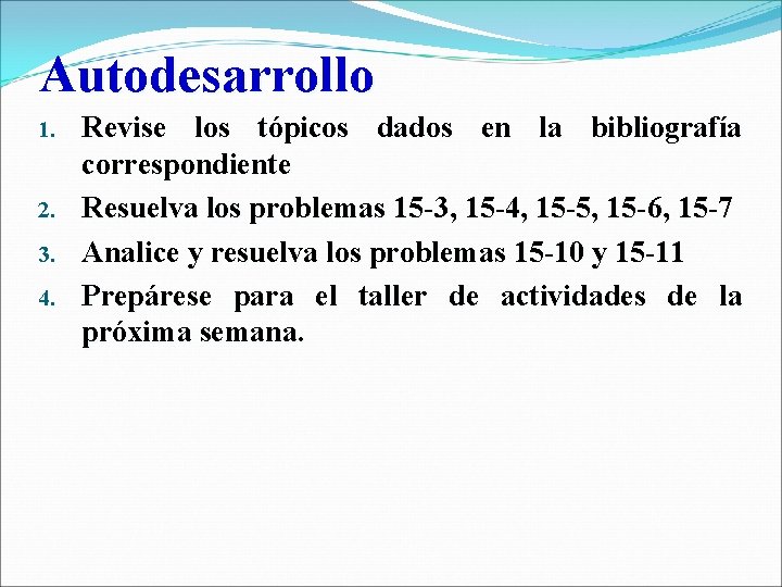 Autodesarrollo 1. 2. 3. 4. Revise los tópicos dados en la bibliografía correspondiente Resuelva