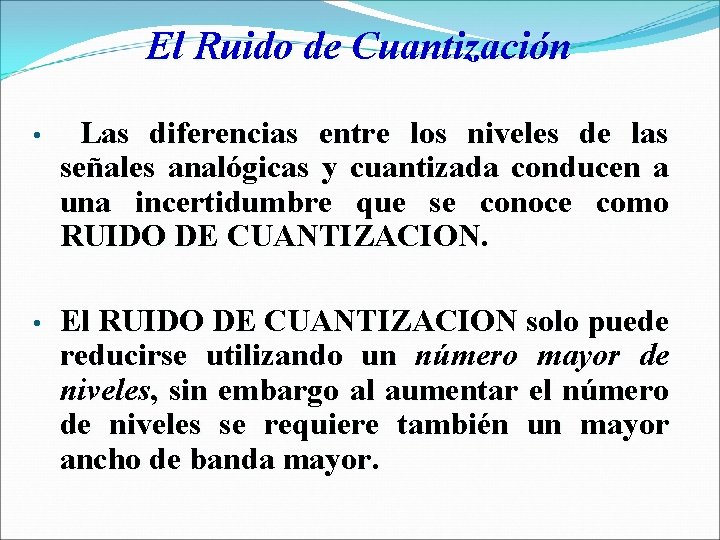 El Ruido de Cuantización • Las diferencias entre los niveles de las señales analógicas