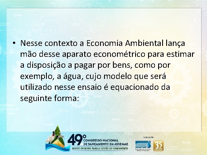  • Nesse contexto a Economia Ambiental lança mão desse aparato econométrico para estimar