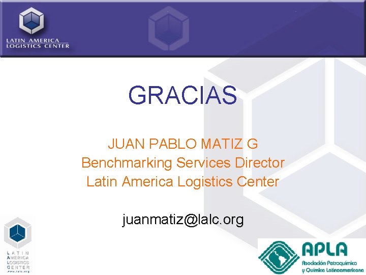 GRACIAS JUAN PABLO MATIZ G Benchmarking Services Director Latin America Logistics Center juanmatiz@lalc. org