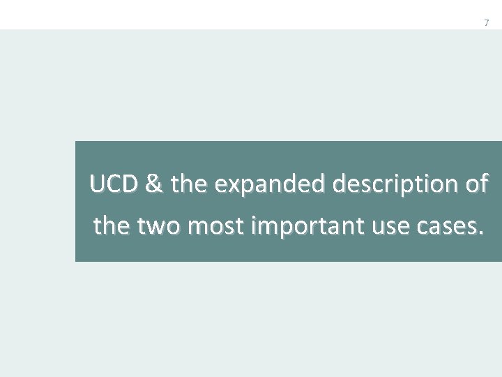 7 UCD & the expanded description of the two most important use cases. 