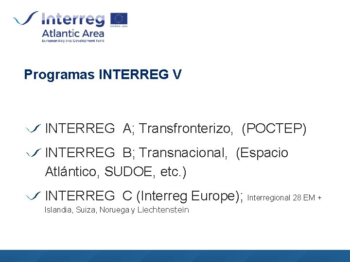 Programas INTERREG V INTERREG A; Transfronterizo, (POCTEP) INTERREG B; Transnacional, (Espacio Atlántico, SUDOE, etc.