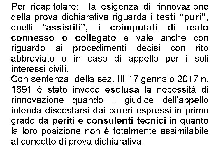 Per ricapitolare: la esigenza di rinnovazione della prova dichiarativa riguarda i testi “puri”, quelli