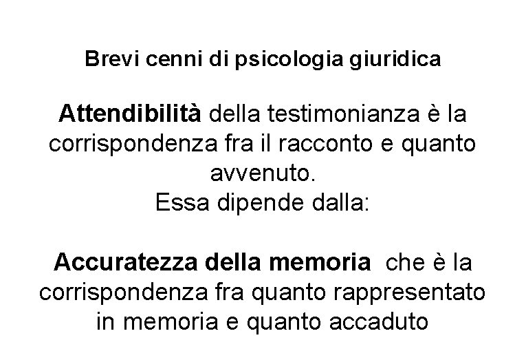 Brevi cenni di psicologia giuridica Attendibilità della testimonianza è la corrispondenza fra il racconto