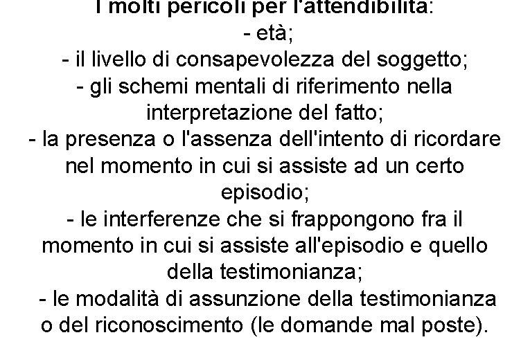 I molti pericoli per l'attendibilità: - età; - il livello di consapevolezza del soggetto;