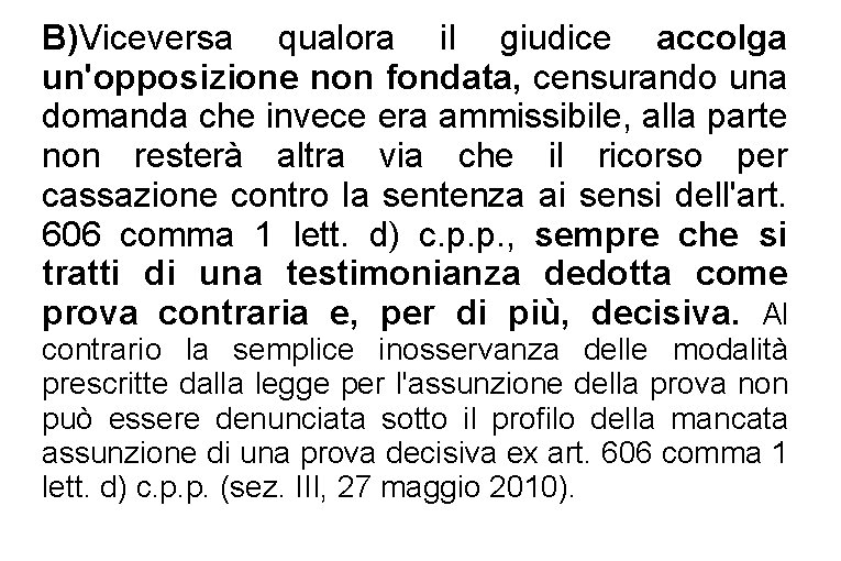 B)Viceversa qualora il giudice accolga un'opposizione non fondata, censurando una domanda che invece era