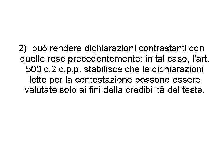 2) può rendere dichiarazioni contrastanti con quelle rese precedentemente: in tal caso, l'art. 500