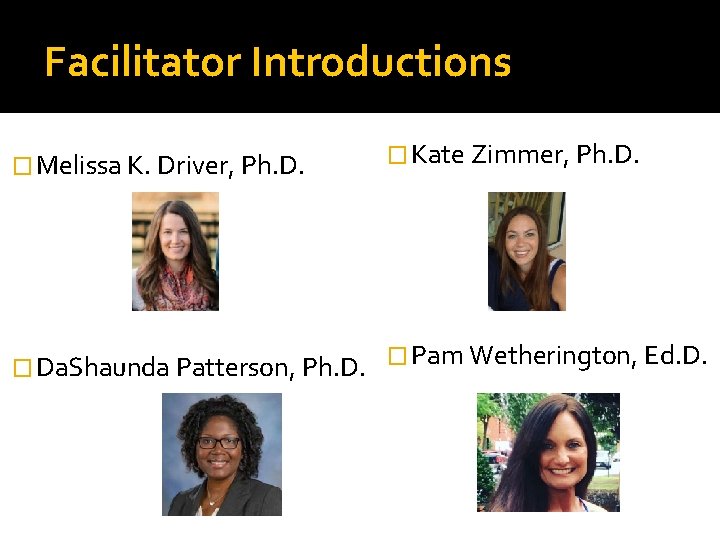 Facilitator Introductions � Melissa K. Driver, Ph. D. � Kate Zimmer, Ph. D. �