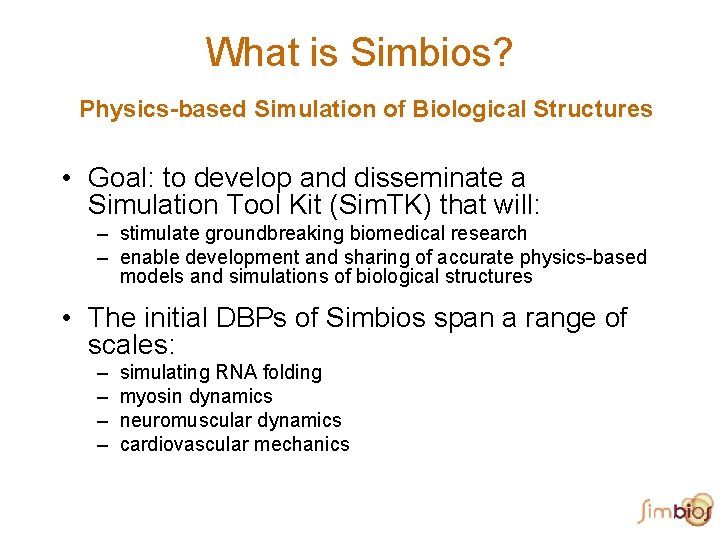 What is Simbios? Physics-based Simulation of Biological Structures • Goal: to develop and disseminate