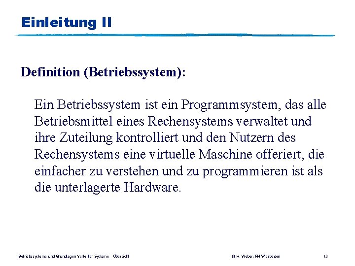 Einleitung II Definition (Betriebssystem): Ein Betriebssystem ist ein Programmsystem, das alle Betriebsmittel eines Rechensystems