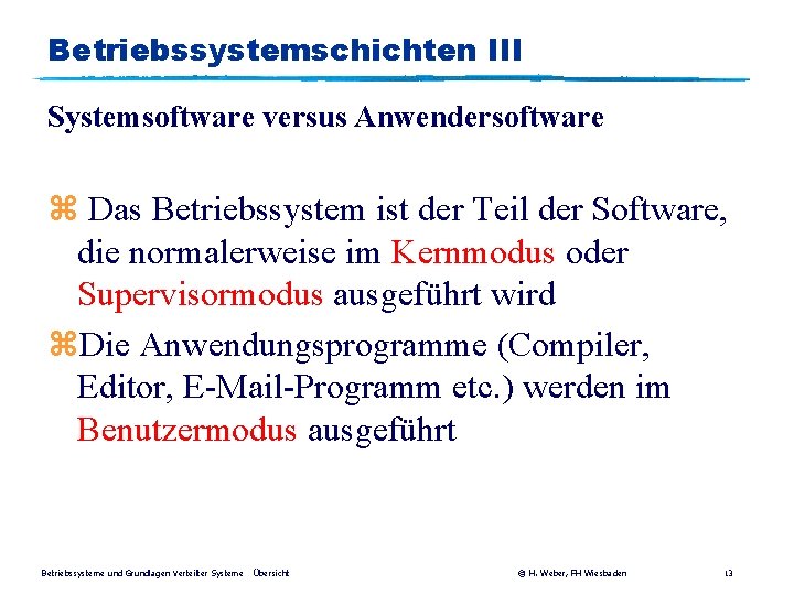 Betriebssystemschichten III Systemsoftware versus Anwendersoftware z Das Betriebssystem ist der Teil der Software, die