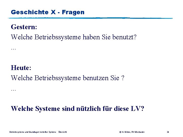 Geschichte X - Fragen Gestern: Welche Betriebssysteme haben Sie benutzt? . . . Heute: