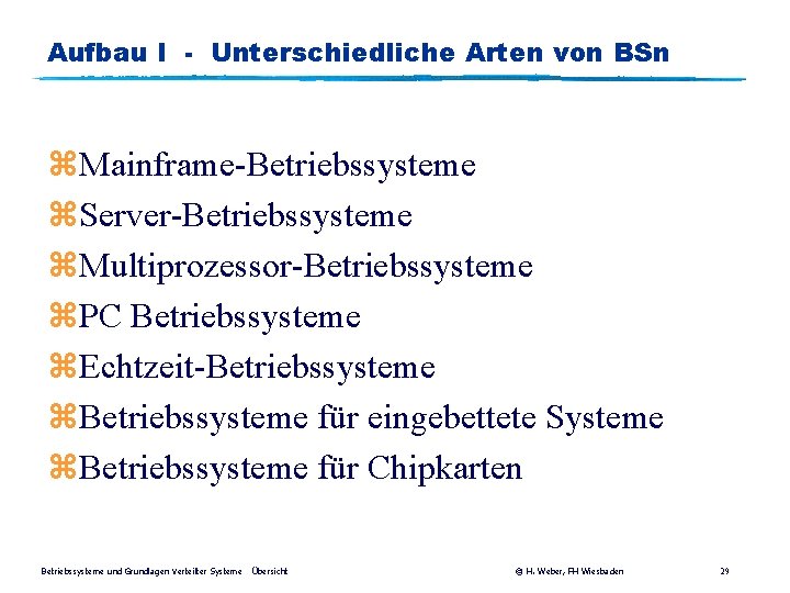 Aufbau I - Unterschiedliche Arten von BSn z. Mainframe-Betriebssysteme z. Server-Betriebssysteme z. Multiprozessor-Betriebssysteme z.