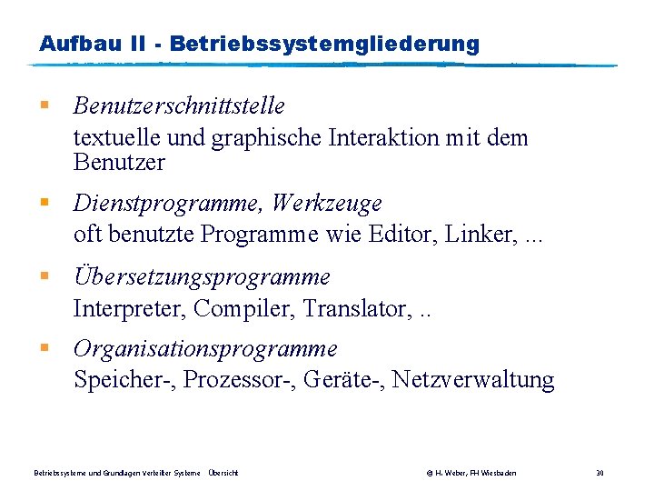 Aufbau II - Betriebssystemgliederung § Benutzerschnittstelle textuelle und graphische Interaktion mit dem Benutzer §