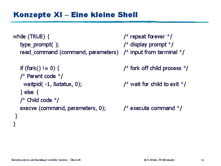 Konzepte XI – Eine kleine Shell while (TRUE) { /* repeat forever */ type_prompt(