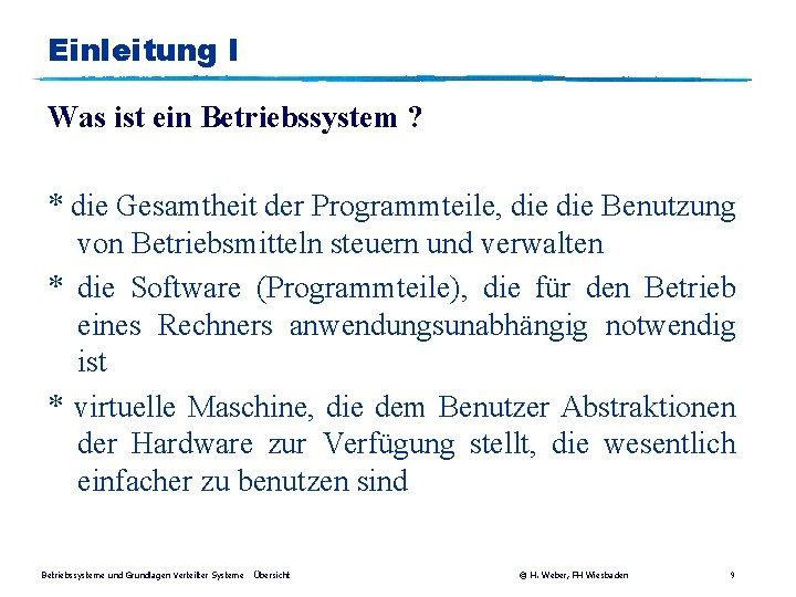 Einleitung I Was ist ein Betriebssystem ? * die Gesamtheit der Programmteile, die Benutzung