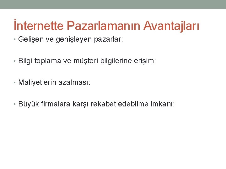 İnternette Pazarlamanın Avantajları • Gelişen ve genişleyen pazarlar: • Bilgi toplama ve müşteri bilgilerine