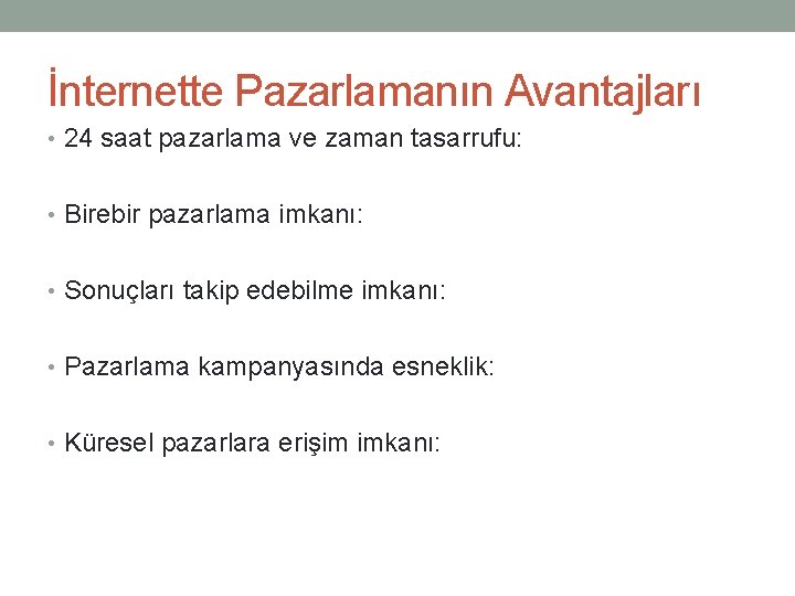 İnternette Pazarlamanın Avantajları • 24 saat pazarlama ve zaman tasarrufu: • Birebir pazarlama imkanı: