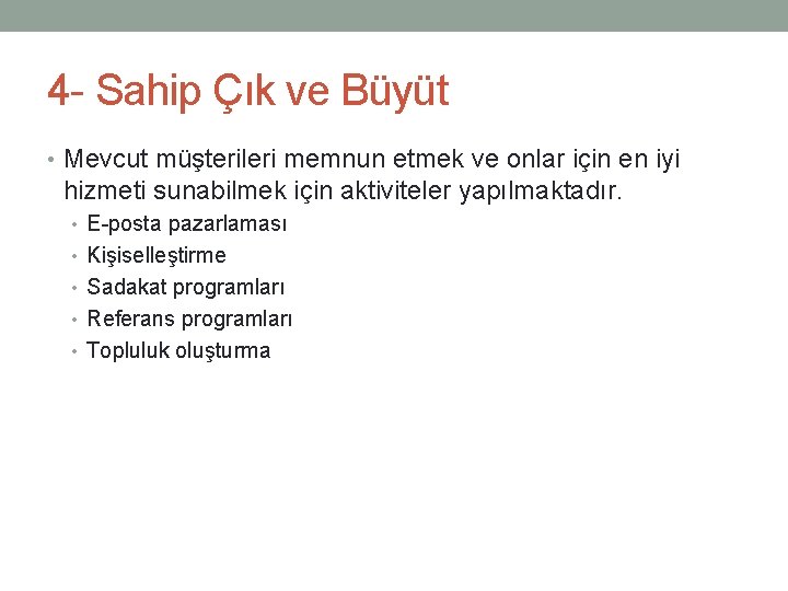 4 - Sahip Çık ve Büyüt • Mevcut müşterileri memnun etmek ve onlar için