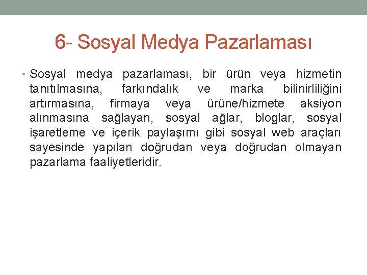 6 - Sosyal Medya Pazarlaması • Sosyal medya pazarlaması, bir ürün veya hizmetin tanıtılmasına,