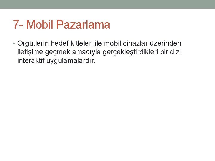 7 - Mobil Pazarlama • Örgütlerin hedef kitleleri ile mobil cihazlar üzerinden iletişime geçmek