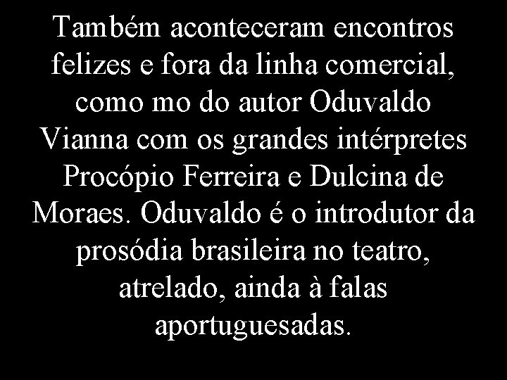 Também aconteceram encontros felizes e fora da linha comercial, como mo do autor Oduvaldo