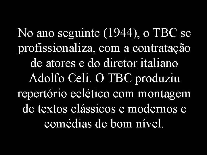 No ano seguinte (1944), o TBC se profissionaliza, com a contratação de atores e