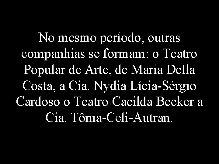 No mesmo período, outras companhias se formam: o Teatro Popular de Arte, de Maria