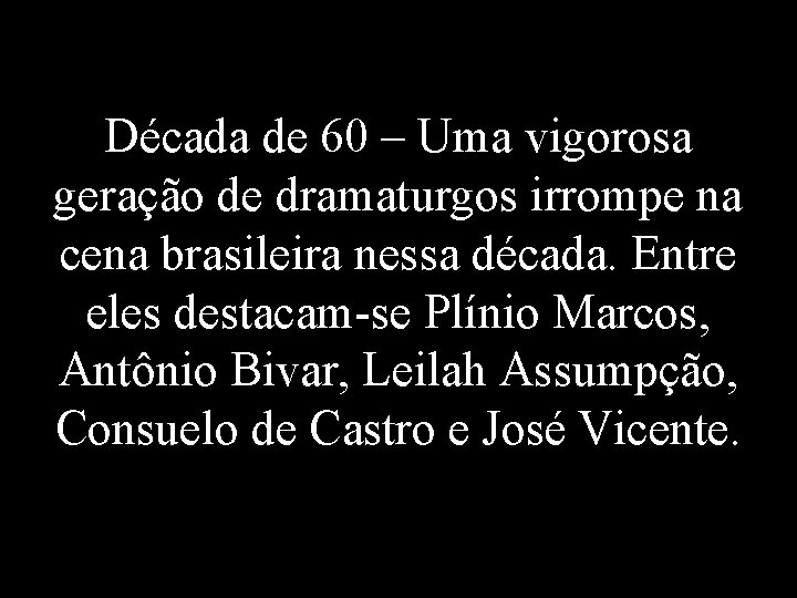 Década de 60 – Uma vigorosa geração de dramaturgos irrompe na cena brasileira nessa