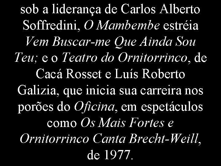 sob a liderança de Carlos Alberto Soffredini, O Mambembe estréia Vem Buscar-me Que Ainda