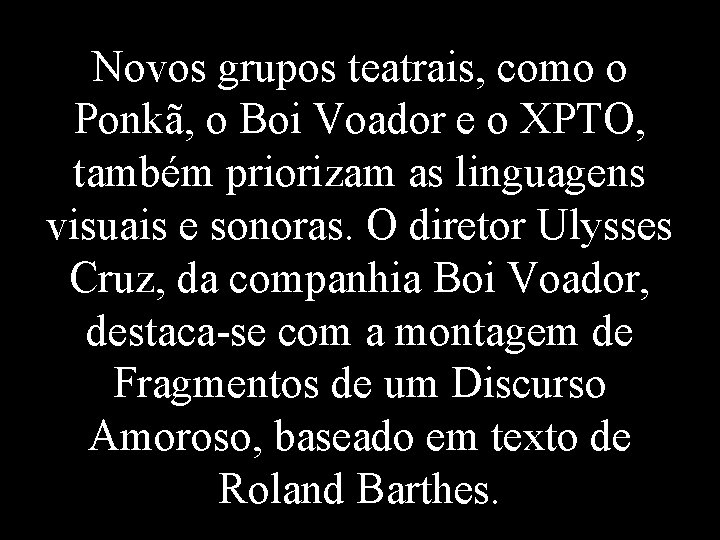 Novos grupos teatrais, como o Ponkã, o Boi Voador e o XPTO, também priorizam