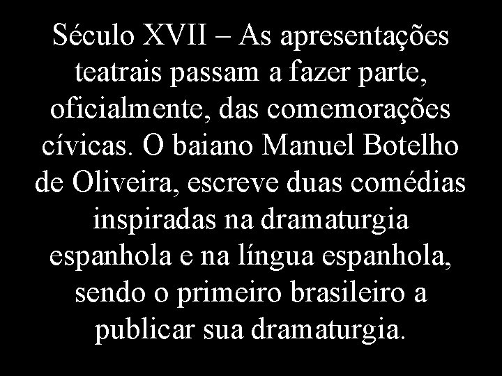 Século XVII – As apresentações teatrais passam a fazer parte, oficialmente, das comemorações cívicas.