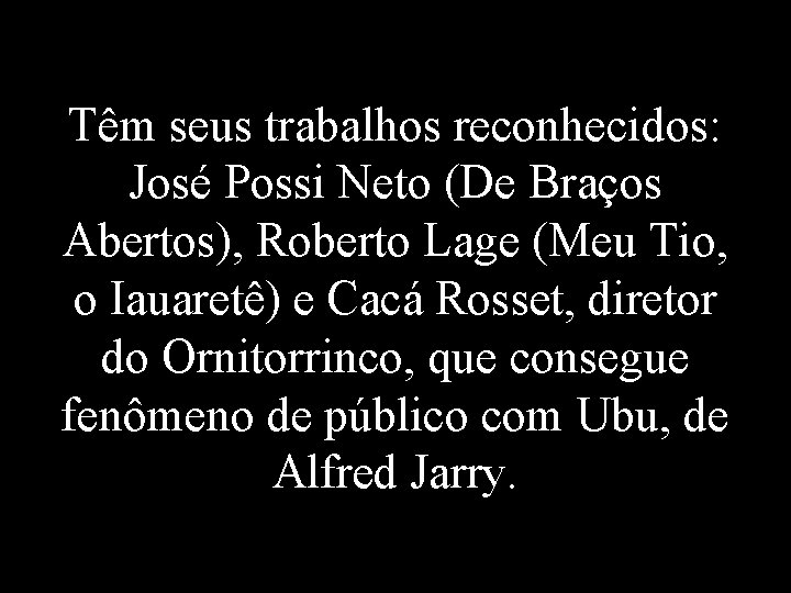 Têm seus trabalhos reconhecidos: José Possi Neto (De Braços Abertos), Roberto Lage (Meu Tio,