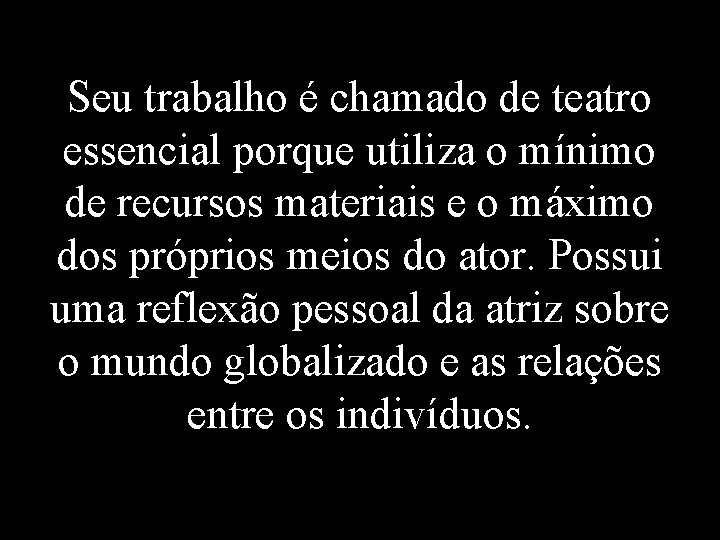 Seu trabalho é chamado de teatro essencial porque utiliza o mínimo de recursos materiais