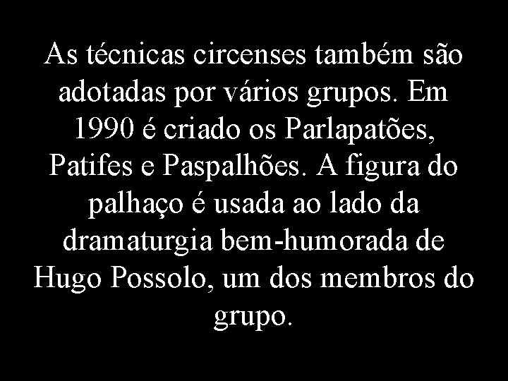 As técnicas circenses também são adotadas por vários grupos. Em 1990 é criado os