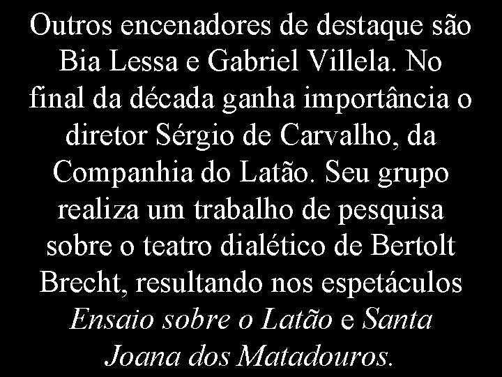 Outros encenadores de destaque são Bia Lessa e Gabriel Villela. No final da década